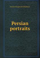Persian Portraits: A Sketch of Persian History, Literature and Politics 1357545282 Book Cover