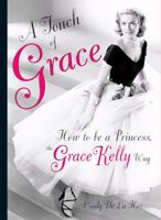 A Touch of Grace: Or, How to be a Princess, the Grace Kelly Way 0762438045 Book Cover