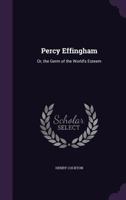 Percy Effingham: Or, the Germ of the World's Esteem 1437117503 Book Cover