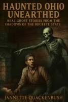 Haunted Ohio Unearthed Real Ghost Stories from the Shadows of the Buckeye State B0FGDK4GLB Book Cover