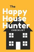 The Happy House Hunter Checklist: 6x9, 120 page companion, Easy Carry, Soft Cover Matte Finish, Easily fits inside a purse, Great Gift for First Time Home Buyers 107304453X Book Cover