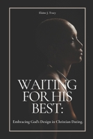 WAITING FOR HIS BEST:: Embracing God's Design in Christian Dating B0CMY1YZFQ Book Cover