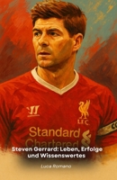 Steven Gerrard: Leben, Erfolge und Wissenswertes: Eine Hommage an den Kapitän von Liverpool und legendären Mittelfeldspieler (German Edition) B0G815S1FS Book Cover