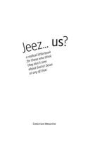 Jeez... us?: a radical little book for those who think they don't care about God or Jesus or any of that 0692696415 Book Cover