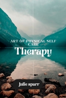 ART OF PHYSICAL SELF-CARE THERAPY: 50+ SELF CARE ROUTINES B0BD2TRW43 Book Cover