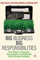 Big Business, Big Responsibilities: From Villains to Visionaries: How Companies are Tackling the World's Greatest Challenges 0230243959 Book Cover