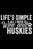 Life's Simple All I Need Is Wine And Huskies: Cool Siberian Husky Journal Notebook - Siberian Husky Lover Gifts - Funny Siberian Husky Dog Notebook Journal - Siberian Husky Owner Gifts, Funny Siberian 1707946965 Book Cover