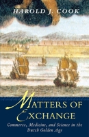 Matters of Exchange: Commerce, Medicine, and Science in the Dutch Golden Age 0300143214 Book Cover