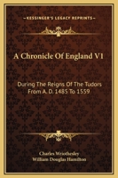 A Chronicle Of England V1: During The Reigns Of The Tudors From A. D. 1485 To 1559 1432504576 Book Cover