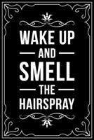 Wake Up and Smell the Hairspray: This 6X 9 blank line journal makes a great gift idea for any Hair Stylist, Hairdresser, Salon Owner, Barber, Women. 1676447601 Book Cover
