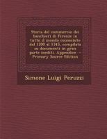 Storia del commercio dei banchieri di Firenze in tutto il mondo conosciuto dal 1200 al 1345, compilata su documenti in gran parte inediti. Appendice 1295882116 Book Cover