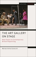 The Art Gallery on Stage: New Vistas on Contemporary British Playwriting 1350330736 Book Cover