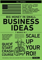Big Money in Small Business Ideas [7 in 1]: Be Your Own Boss, Make Good Money, and Save Your Family from Bankruptcy 1802248692 Book Cover