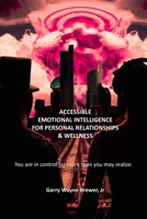 Accessible Emotional Intelligence for Personal Relationships & Wellness: You Are In Control Far More Than You May Realize B0CMV59HW1 Book Cover
