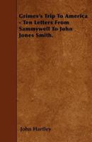 Grimes's Trip to America: Ten Letters From Sammywell to John Jones Smith 1436863260 Book Cover