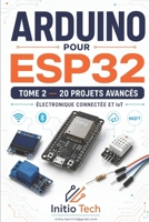 Arduino pour ESP32: Tome 2 : 20 projets avancés d’électronique connectée et d’IoT (Arduino pour ESP32 : Le parcours du Maker connecté) (French Edition) B0HGGL9833 Book Cover