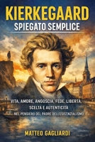 Kierkegaard spiegato semplice: Vita, amore, angoscia, fede, libertà, scelta e autenticità nel pensiero del padre dell’esistenzialismo (La Filosofia spiegata Semplice) (Italian Edition) B0GR94QQ1F Book Cover