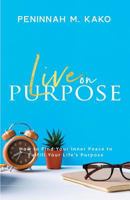 Live on Purpose: How to Find Your Inner Peace to Fulfill Your Life's Purpose 069211632X Book Cover