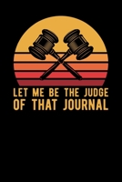 Let Me Be The Judge Of That Journal 1695890744 Book Cover