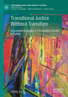 Transitional Justice Without Transition: Grassroots Struggles in the Kurdish Conflict in Turkey (Rethinking Peace and Conflict Studies) 3032183375 Book Cover