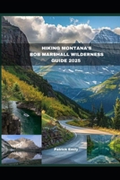 HIKING MONTANA'S BOB MARSHALL WILDERNESS GUIDE 2025 (The Roamer’s Handbook) B0FL7PF6L5 Book Cover