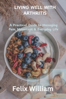 LIVING WELL WITH ARTHRITIS: A Practical Guide to Managing Pain, Movement & Everyday Life B0FD8PZ72D Book Cover