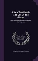 A New Treatise on the Use of the Globes: Or, a Philosophical View of the Earth and Heavens 1357464614 Book Cover