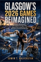 Glasgow’s 2026 Games Reimagined: Victoria’s Withdrawal, the Compact Ten-Sport Plan, Record Para Competition, and the Future of Commonwealth Sport B0HCW3CL81 Book Cover