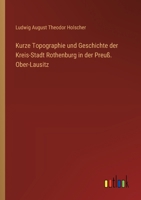 Kurze Topographie und Geschichte der Kreis-Stadt Rothenburg in der Preuß. Ober-Lausitz (German Edition) 3368396889 Book Cover