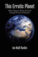 This Erratic Planet: What Happens When the Earth Changes Its Axis of Rotation (New Edition) 1645502821 Book Cover