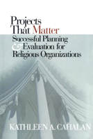 Projects That Matter: Successful Planning and Evaluation for Religious Organizations 1566992761 Book Cover