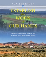 Establish the Work of Our Hands: A Memoir: Stories from the Grey and the Green to the Blue and the Brown 1489740244 Book Cover