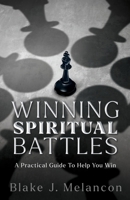Winning Spiritual Battles: A Practical Guide To Help You Win 1662881231 Book Cover