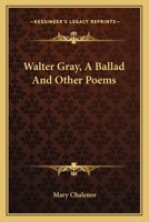 Walter Gray, A Ballad And Other Poems 0548320497 Book Cover