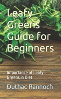 Leafy Greens Guide for Beginners: Importance of Leafy Greens in Diet B0CNKYQ4HJ Book Cover
