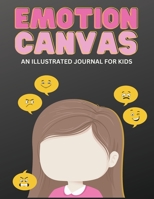 Emotion Canvas Journal: Explore Emotions Through Art 50 Blank Pages with Prompts for Parents Foster Emotional Growth, Creativity, and Self-Expression ... Ideal for Parents, Teachers, and Therapists 1088148638 Book Cover