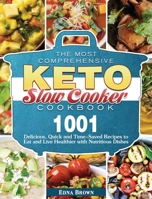 The Most Comprehensive Keto Slow Cooker Cookbook: 1001 Delicious, Quick and Time-Saved Recipes to Eat and Live Healthier with Nutritious Dishes B08PJPQV6S Book Cover