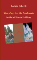 Wer pflegt hat die Arschkarte: Satirisch Kritische Erzählung 3753479667 Book Cover
