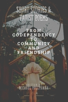 Short Stories & Taoist Poems: From Codependency to Community and Friendship B09GRL3762 Book Cover