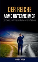 Der reiche, arme Unternehmer!: Ein Weg zur inneren Ruhe und Erfüllung 3734713935 Book Cover
