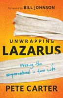 Unwrapping Lazarus: Freeing the Supernatural in Your Life 0800795830 Book Cover