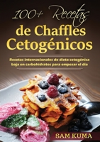 100+ Recetas de Chaffles Cetog�nicos: Recetas internacionales de dieta cetog�nica baja en carbohidratos para empezar el d�a 064514195X Book Cover