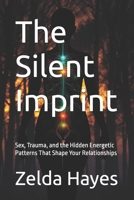 The Silent Imprint: Sex, Trauma, and the Hidden Energetic Patterns That Shape Your Relationships B0GY43X6SK Book Cover