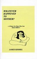 Whatever Happened to Mother?: A Primer for Those Who Care about Children 1585008117 Book Cover