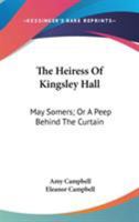 The Heiress of Kingsley Hall, by A. Campbell. May Somers, Or, a Peep Behind the Curtain, by E. Campbell 1432688979 Book Cover