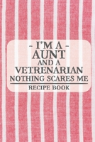 I'm a Aunt and a Vetrenarian Nothing Scares Me Recipe Book: Blank Recipe Book to Write in for Women, Bartenders, Drink and Alcohol Log, Document all ... for Women, Wife, Mom, Aunt (6x9 120 pages) 1673335489 Book Cover