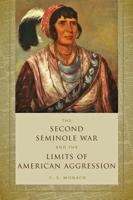 Second Seminole War and the Limits of American Aggression 1421436345 Book Cover