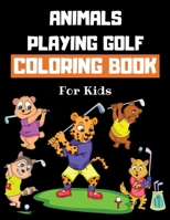 Animals Playing Golf Coloring Book For Kids: Golf Colouring Book for Children | 30 Pages of Cute Animals Practicing Golf to Color | Funny Golf Gifts for Golfers Boys & Girls B091GMT61V Book Cover