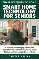 Smart Home Technology for Seniors: A Practical Guide to Aging in Place with Simple Devices, Safer Routines, Privacy-Aware Choices, and More Independence at Home B0HJNL9Y3F Book Cover