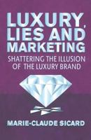 Luxury, Lies and Marketing: Shattering the Illusions of the Luxury Brand 1349443077 Book Cover